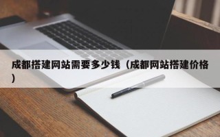 阳泉成都搭建网站需要多少钱（成都网站搭建价格）
