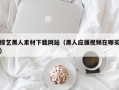 阳泉综艺黑人素材下载网站（黑人应援视频在哪买）