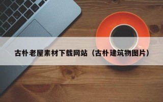 阳泉古朴老屋素材下载网站（古朴建筑物图片）