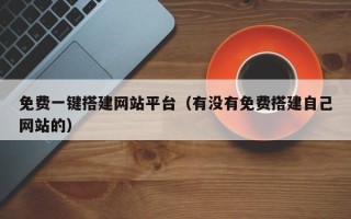 阳泉免费一键搭建网站平台（有没有免费搭建自己网站的）